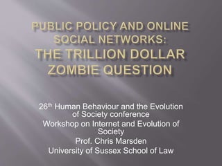 26th Human Behaviour and the Evolution
of Society conference
Workshop on Internet and Evolution of
Society
Prof. Chris Marsden
University of Sussex School of Law
 