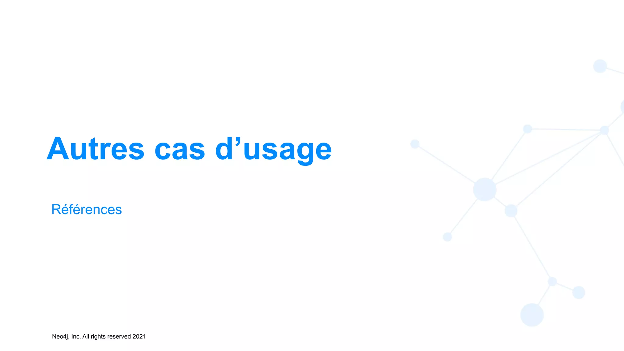 Neo4j, Inc. All rights reserved 2021
Autres cas d’usage
Références
 