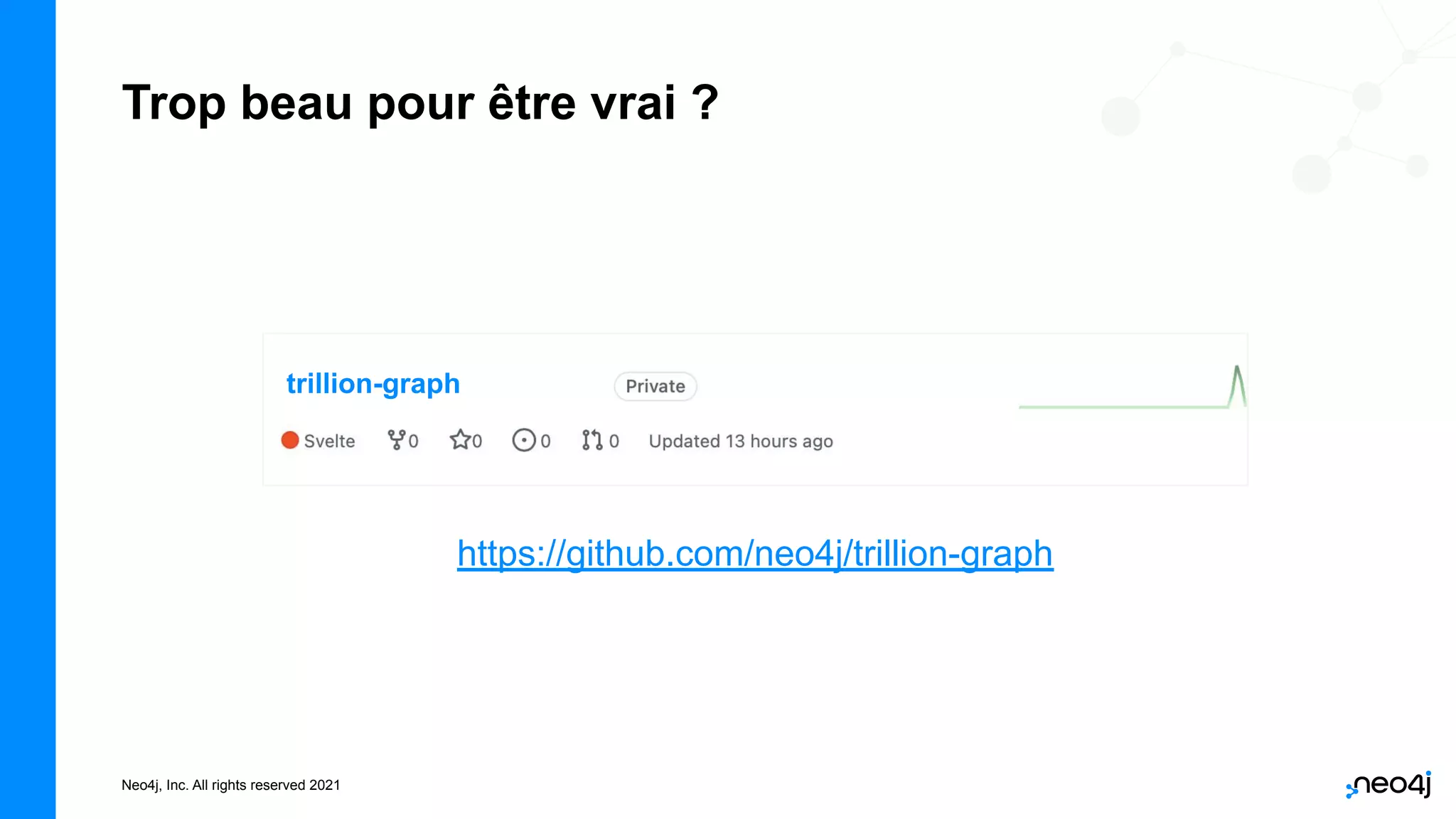 Neo4j, Inc. All rights reserved 2021
Trop beau pour être vrai ?
https://github.com/neo4j/trillion-graph
trillion-graph
 
