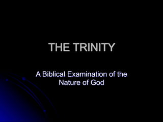 THE TRINITY
A Biblical Examination of the
Nature of God
 