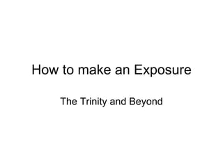 How to make an Exposure The Trinity and Beyond 