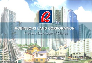 ROBINSONS LAND CORPORATION
Property Developer of Choice
 