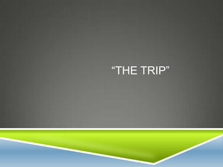 “THE TRIP”
 