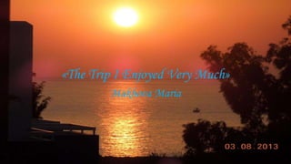 «The Trip I Enjoyed Very Much»
Makhova Maria
 