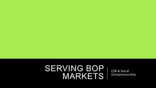 SERVING BOP
MARKETS
CSR & Social
Entrepreneurship
 