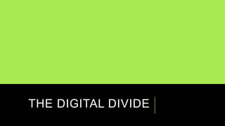 THE DIGITAL DIVIDE
 