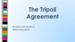 BLASCO, JOY MARIE D.
BEED-ENGLISH II
The Tripoli
Agreement
 