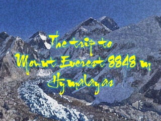 The trip to Mount Everest 8848 m
       The trip to          Hymalayas

   Mount Everest 8848 m
           Nepal
       Hymalayas
8 August 2012                                      1
 