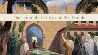 The Triumphal Entry and the Temple
 
