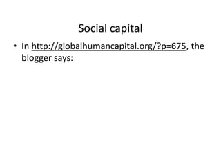 Social capitalIn http://globalhumancapital.org/?p=675, the blogger says: