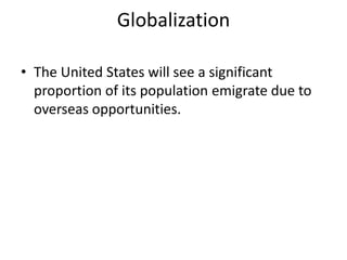 GlobalizationThe United States will see a significant proportion of its population emigrate due to overseas opportunities.