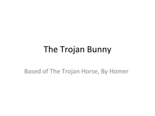 The Trojan Bunny

Based of The Trojan Horse, By Homer
 