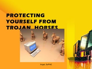 PROTECTING
YOURSELF FROM
TROJAN HORSES

AngeL SoPhiE

 
