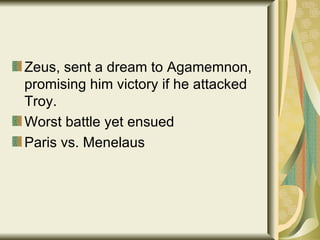 Zeus, sent a dream to Agamemnon, promising him victory if he attacked Troy. Worst battle yet ensued Paris vs. Menelaus 