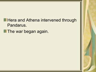 Hera and Athena intervened through Pandarus. The war began again. 