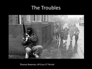 The Troubles
Thomas Newman, AP Euro 3rd Period
 