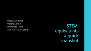 STEMI
equivalents
a quick
snapshot
• Brugada syndrome
• Wellens A and B
• De Winters T wave
• aVR – how can we use it?
 