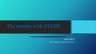 The trouble with STEMI
Sonja Maria
Senior academic, researcher & lecturer
 