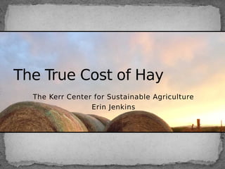 The Kerr Center for Sustainable Agriculture
Erin Jenkins
The True Cost of Hay
 
