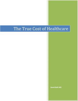The True Cost of Healthcare




The True Cost of Healthcare




                  David Belk MD
 