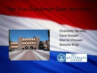 The True Dutchman Does Not Exist


                    Charlotte Verwey
                    Cece Kooper
                    Marrie Vrouwe
                    Simone Krop
 