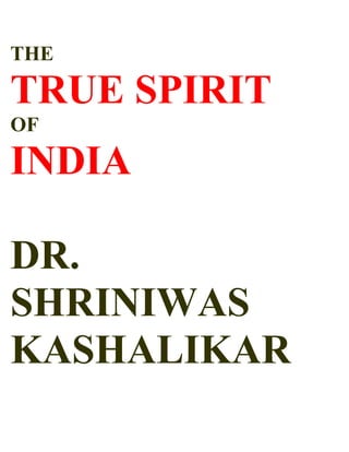 THE

TRUE SPIRIT
OF

INDIA

DR.
SHRINIWAS
KASHALIKAR
 