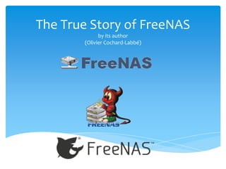 The True Story of FreeNAS
by its author
(Olivier Cochard-Labbé)
 