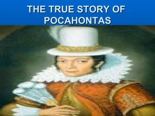 THE TRUE STORY OF  POCAHONTAS 