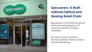Specsavers: A Multi-
national Optical and
Hearing Retail Chain
Specsavers is a multinational optical
retail chain with pre...