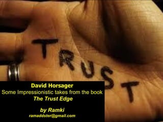 David Horsager
Some Impressionistic takes from the book
The Trust Edge
by Ramki
ramaddster@gmail.com
 
