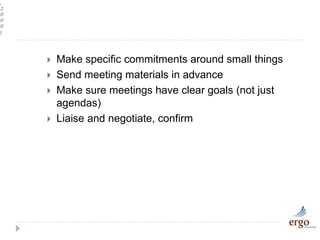 ,
2
0
0
0
)
 Make specific commitments around small things
 Send meeting materials in advance
 Make sure meetings have clear goals (not just
agendas)
 Liaise and negotiate, confirm
 