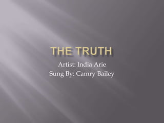 The Truth Artist: India Arie Sung By: Camry Bailey 