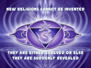 New religions cannot be invented They are either evolved or else they are suddenly revealed 