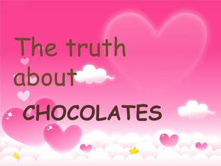 The truth
    The truth about

about
          Chocolate
 CHOCOLATES
 