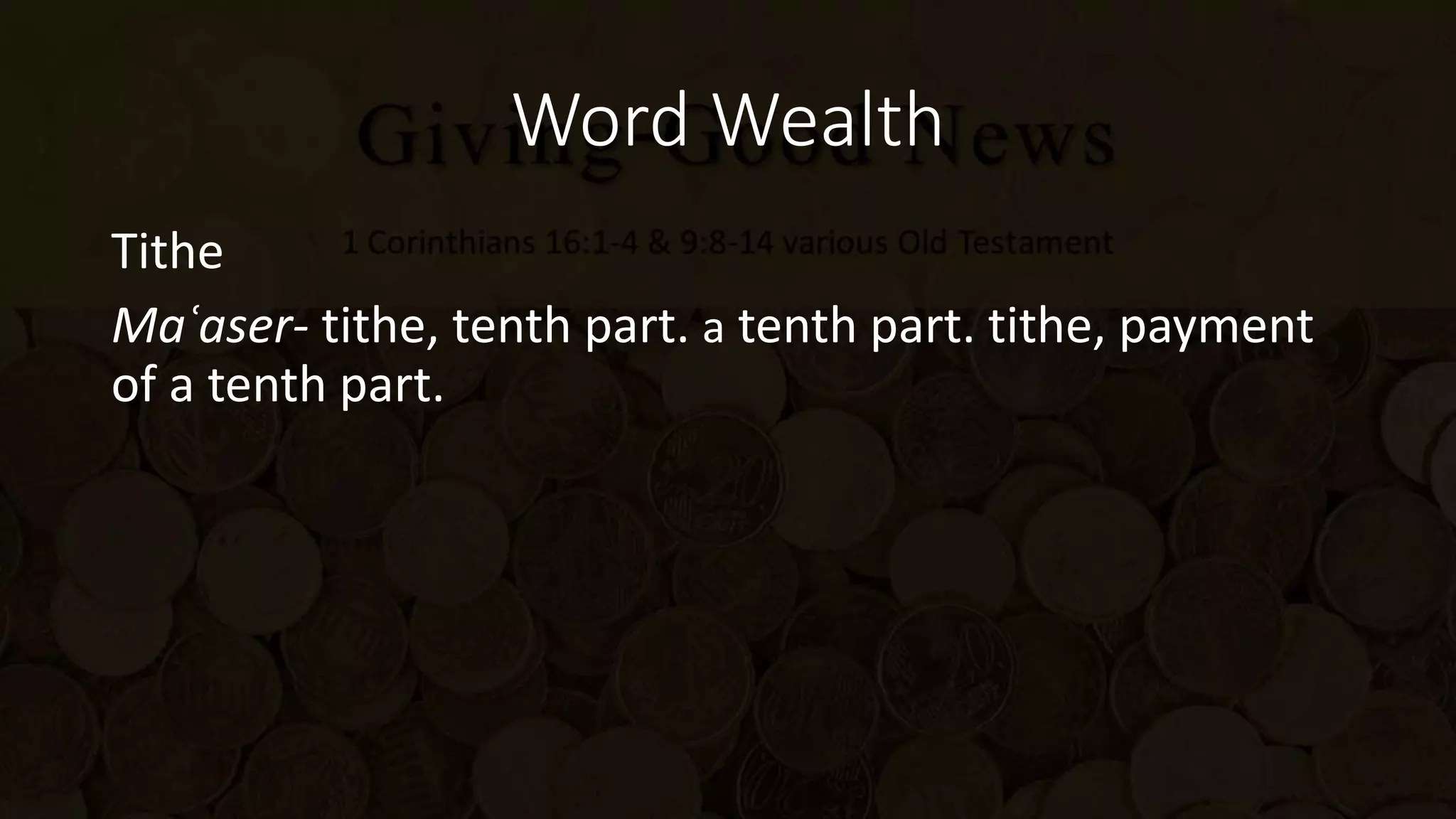 Word Wealth
Tithe
Maʿaser- tithe, tenth part. a tenth part. tithe, payment
of a tenth part.
 
