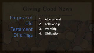 Purpose of
Old
Testament
Offerings
1. Atonement
2. Fellowship
3. Worship
4. Obligation
 