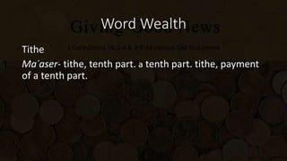Word Wealth
Tithe
Maʿaser- tithe, tenth part. a tenth part. tithe, payment
of a tenth part.
 