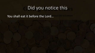 Did you notice this
You shall eat it before the Lord…
 