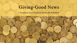 Giving-Good News
1 Corinthians 16:1-4 & 9:8-14 various Old Testament
 