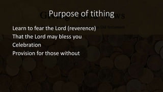 Purpose of tithing
Learn to fear the Lord (reverence)
That the Lord may bless you
Celebration
Provision for those without
 