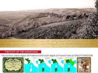 The northern Italian region of Piedmont and south region of France know as SAVOY KINGDOM
 