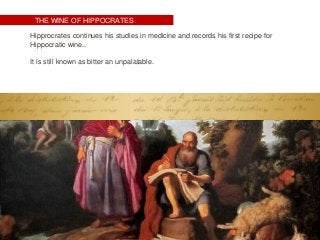 THE WINE OF HIPPOCRATES
Hipprocrates continues his studies in medicine and records his first recipe for
Hippocratic wine..
It is still known as bitter an unpalatable.
 