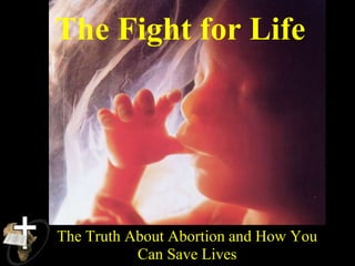 The Fight for Life
The Truth About Abortion and How You
Can Save Lives
 