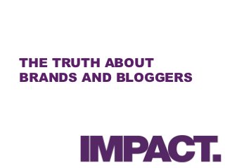 THE TRUTH ABOUT
BRANDS AND BLOGGERS
 