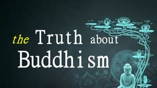 the Truth about
Buddhism
 