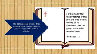 The Bible does not pretend that
suffering does not exist, rather it
provides hope in the midst of
suffering!
For I conside...