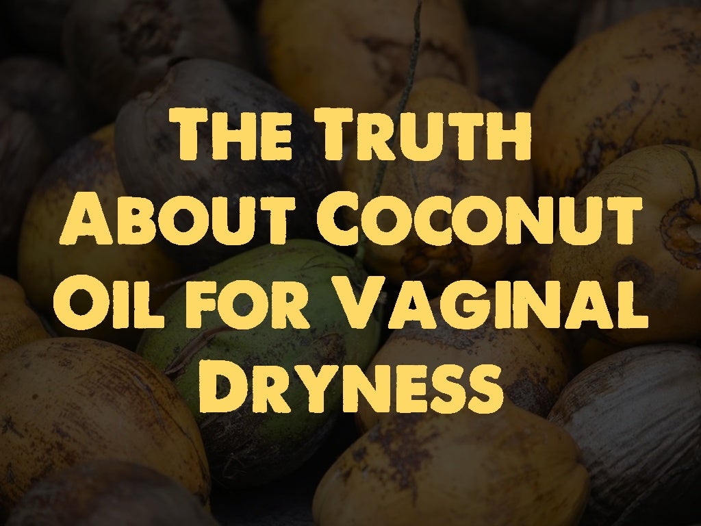 The Truth About Coconut Oil For Vaginal Dryness