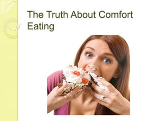 The Truth About Comfort
Eating
 