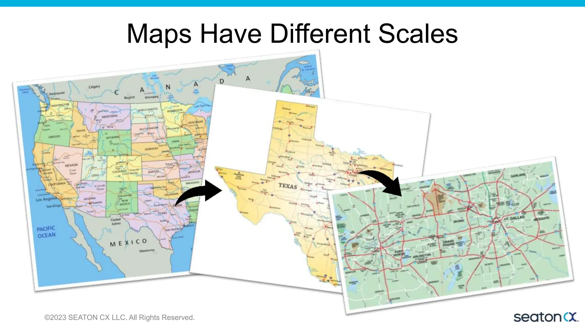 Maps Have Different Scales
©2023 SEATON CX LLC. All Rights Reserved.
 