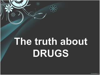 The truth about
   DRUGS
 